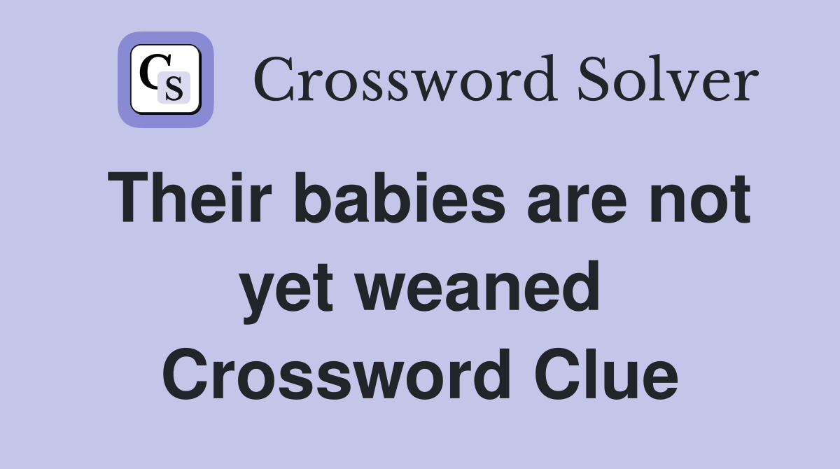Their babies are not yet weaned Crossword Clue