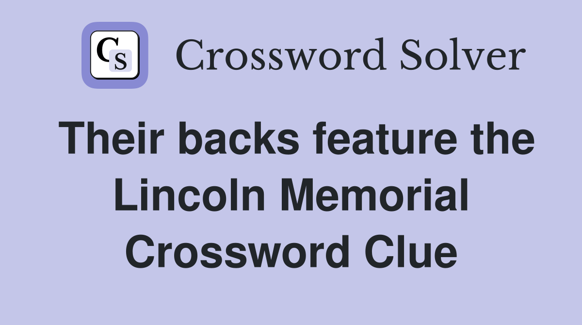 Their backs feature the Lincoln Memorial Crossword Clue