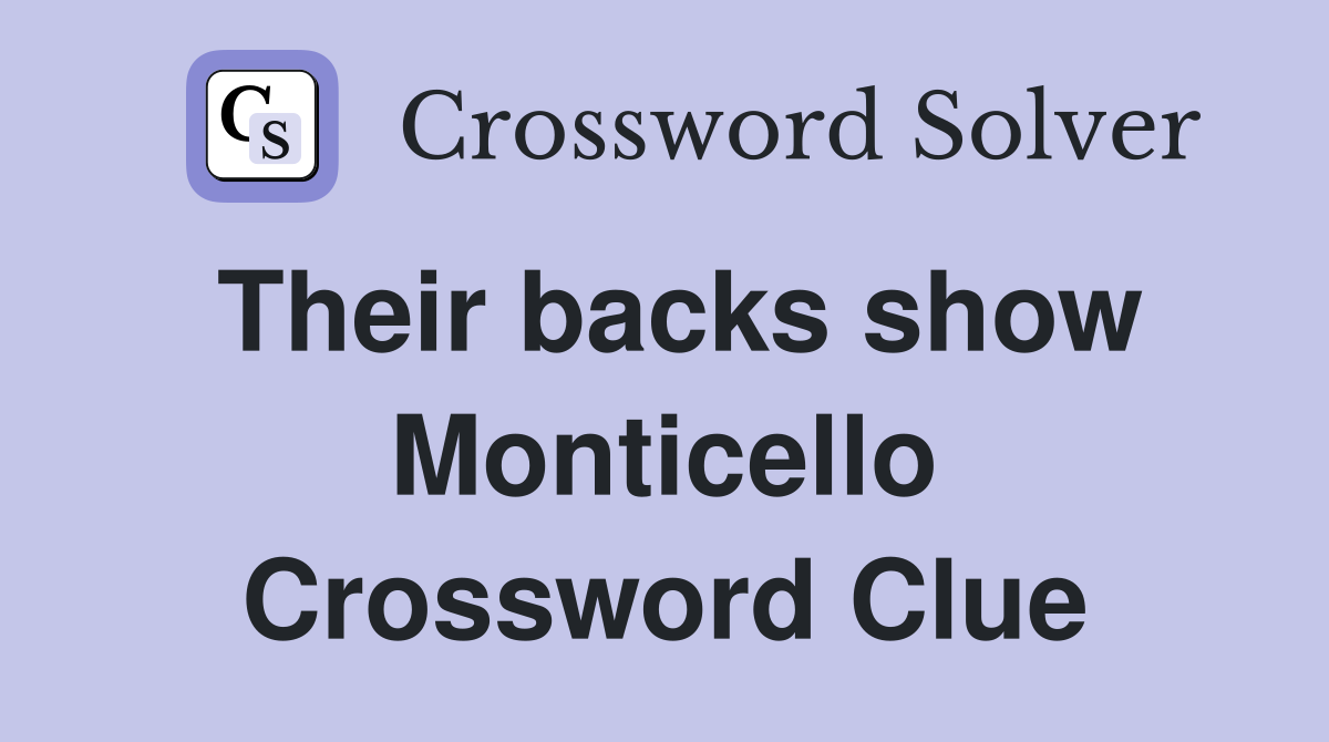 Their backs show Monticello Crossword Clue