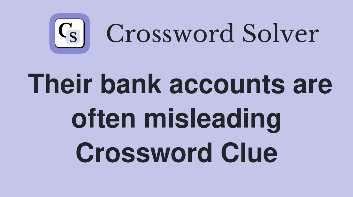 Their bank accounts are often misleading Crossword Clue