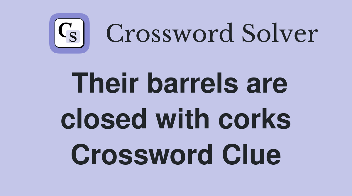Their barrels are closed with corks Crossword Clue