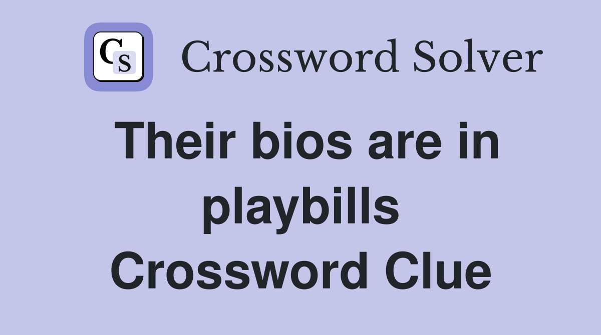 Their bios are in playbills Crossword Clue
