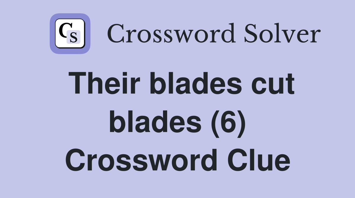 Their blades cut blades (6) Crossword Clue
