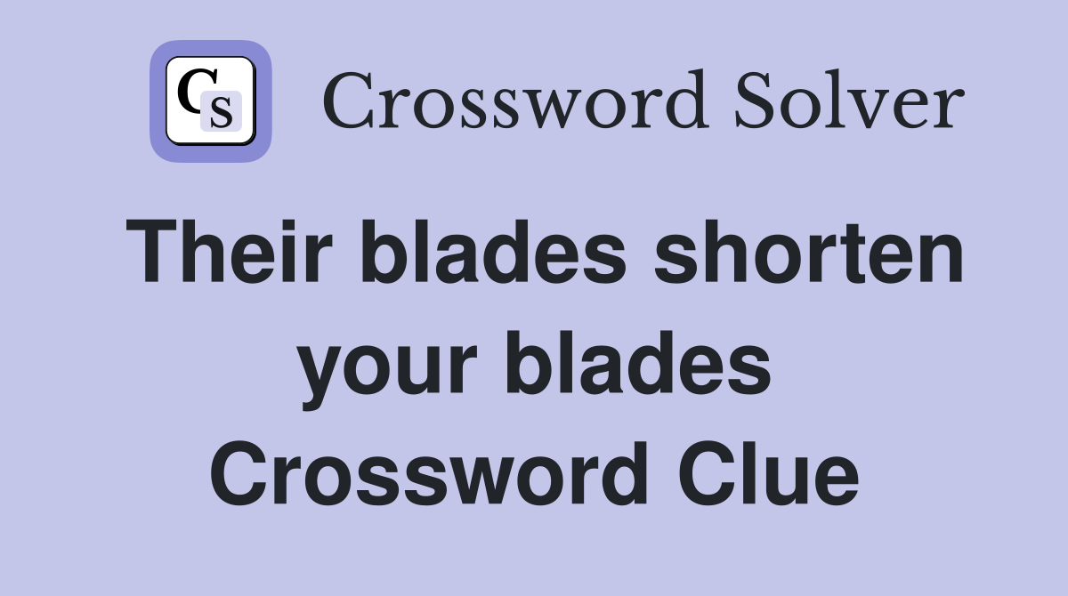 Their blades shorten your blades Crossword Clue