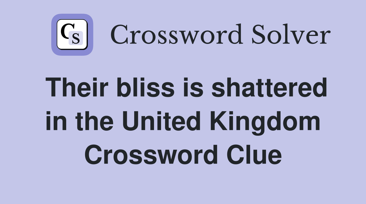 Their bliss is shattered in the United Kingdom Crossword Clue