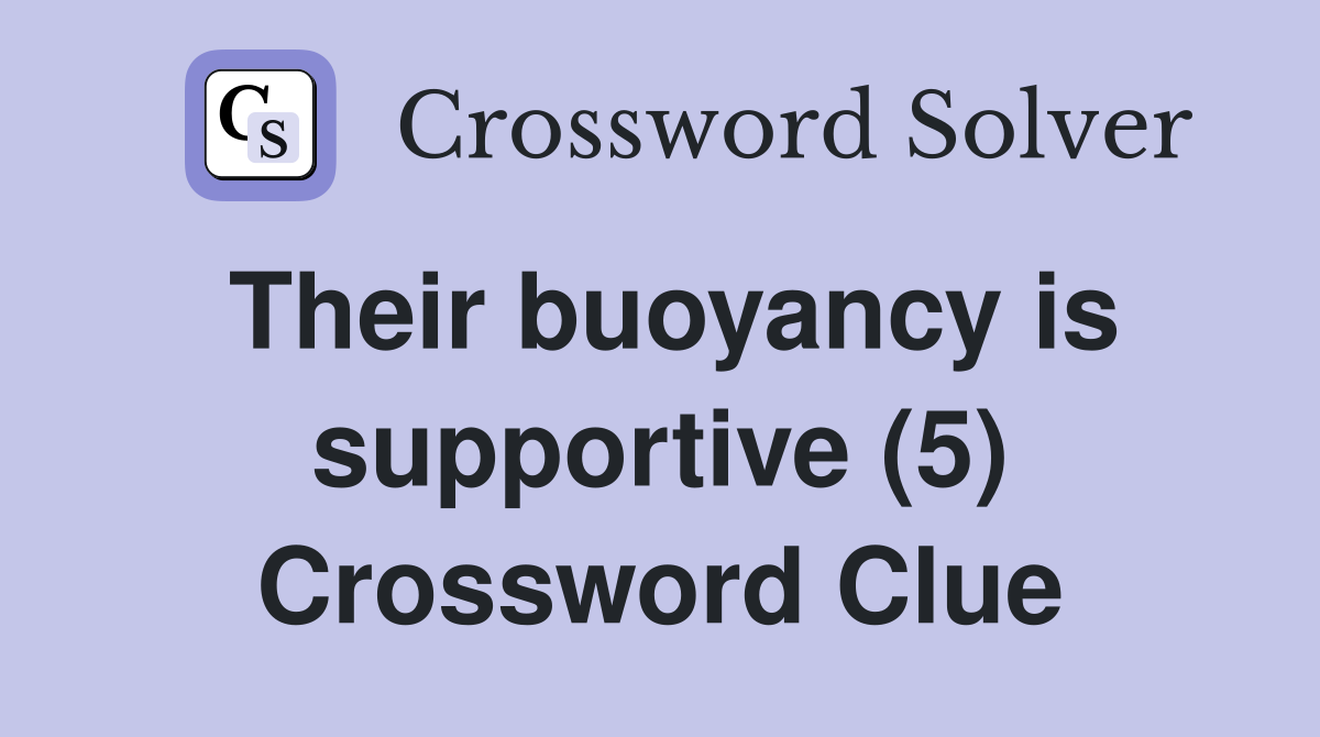 Their buoyancy is supportive (5) Crossword Clue