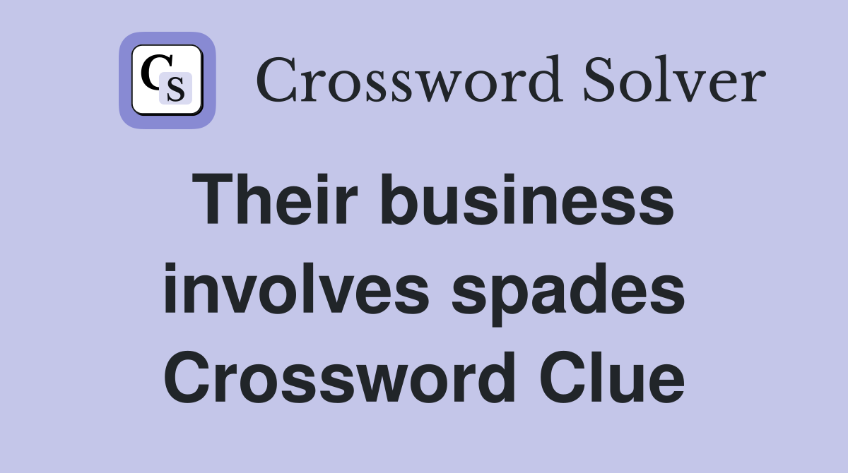 Their business involves spades Crossword Clue