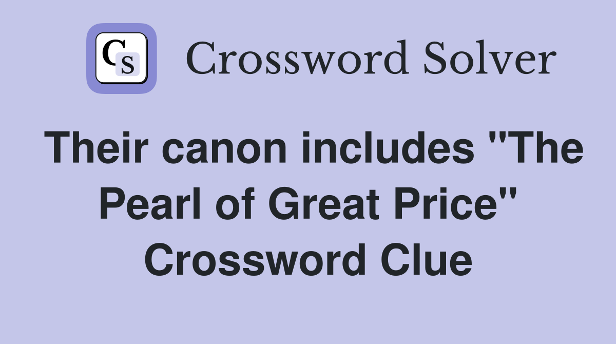Their canon includes "The Pearl of Great Price" Crossword Clue
