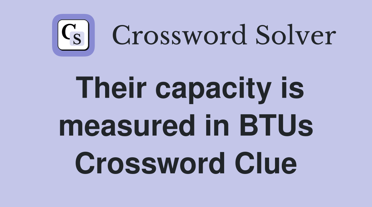 Their capacity is measured in BTUs Crossword Clue
