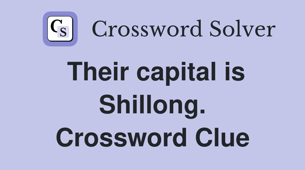 Their capital is Shillong. Crossword Clue