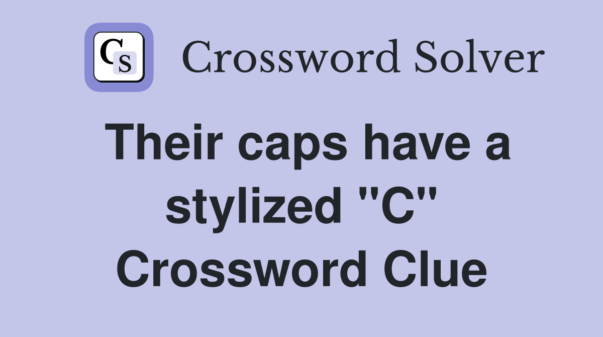 Their caps have a stylized "C" Crossword Clue