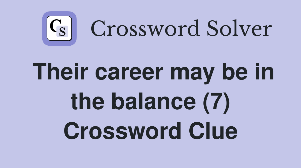 Their career may be in the balance (7) Crossword Clue