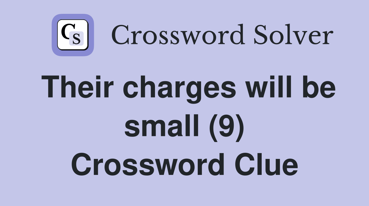 Their charges will be small (9) Crossword Clue