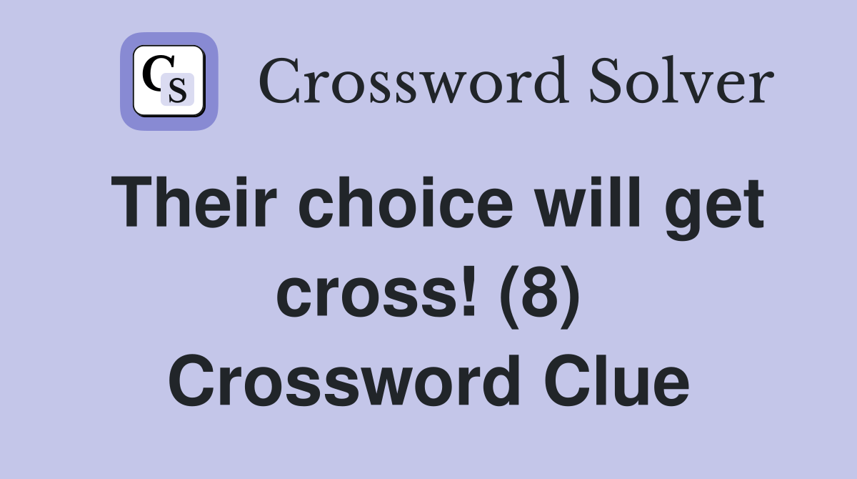 Their choice will get cross! (8) Crossword Clue