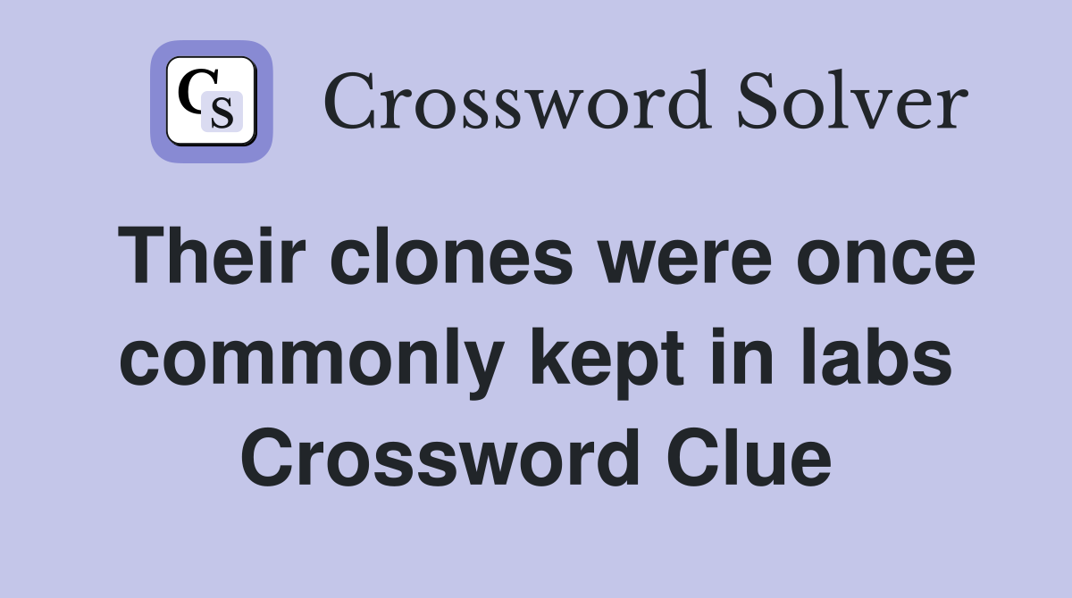 Their clones were once commonly kept in labs Crossword Clue