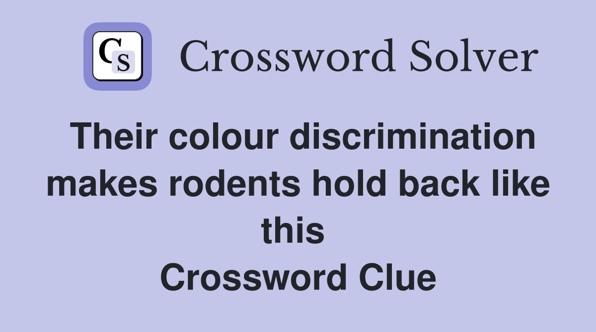 Their colour discrimination makes rodents hold back like this  Crossword Clue