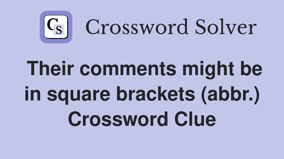 Their comments might be in square brackets (abbr.) Crossword Clue