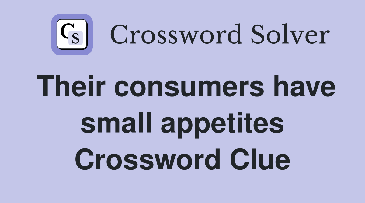 Their consumers have small appetites Crossword Clue