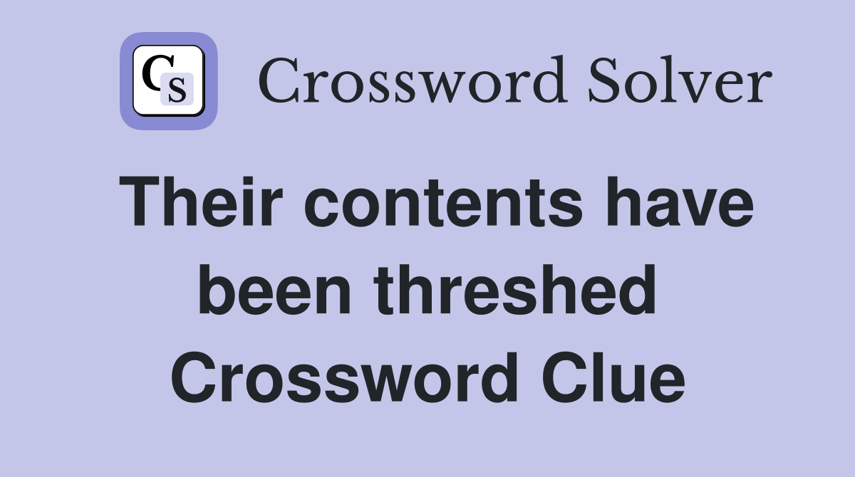 Their contents have been threshed Crossword Clue