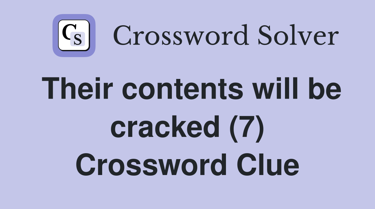 Their contents will be cracked (7) Crossword Clue