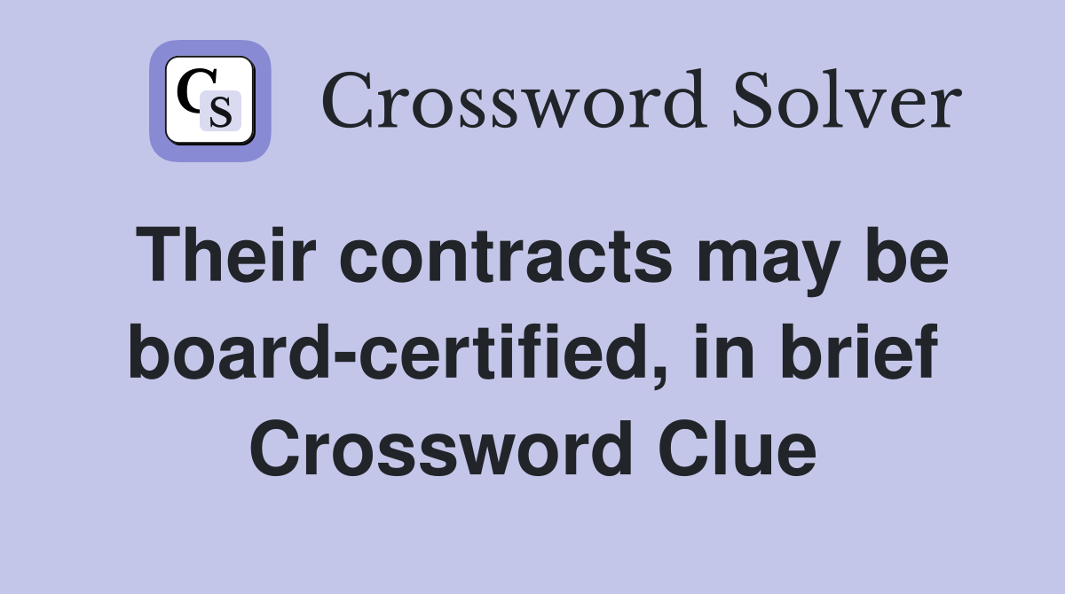 Their contracts may be board-certified, in brief Crossword Clue