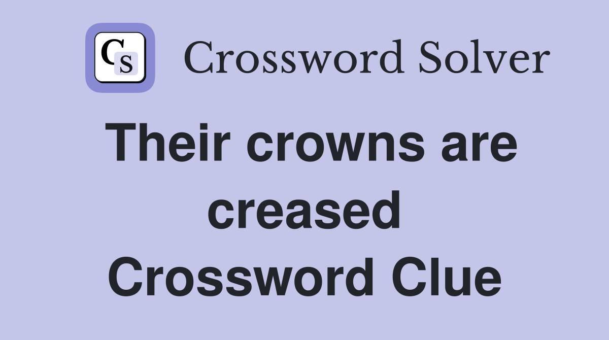 Their crowns are creased Crossword Clue