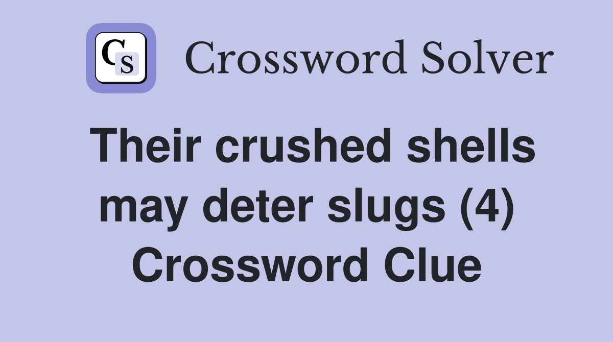 Their crushed shells may deter slugs (4) Crossword Clue