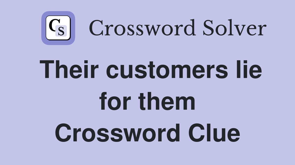 Their customers lie for them Crossword Clue