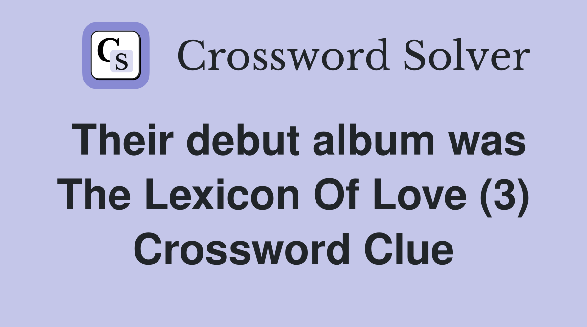 Their debut album was The Lexicon Of Love (3) Crossword Clue