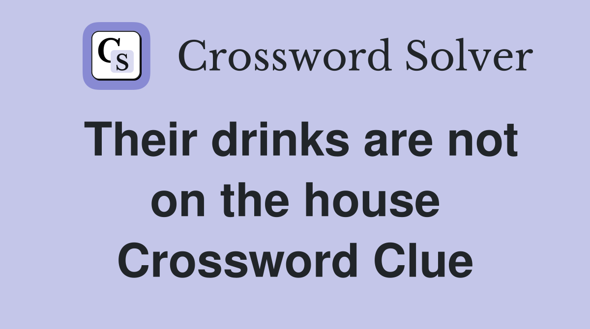 Their drinks are not on the house Crossword Clue
