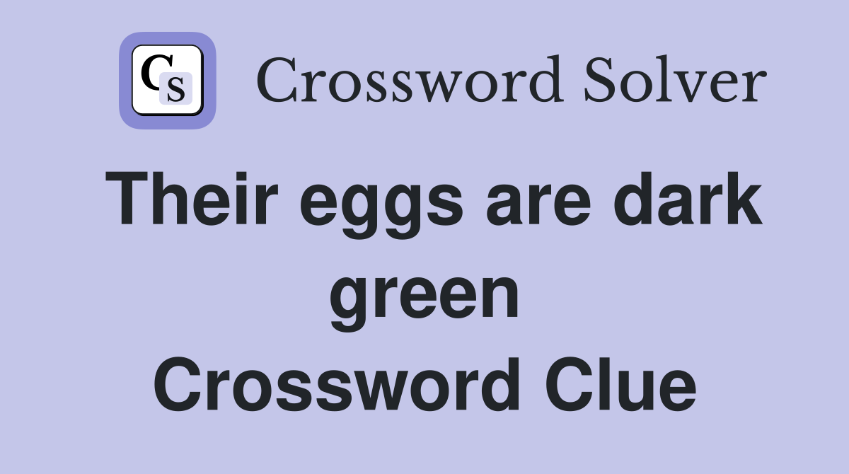 Their eggs are dark green Crossword Clue