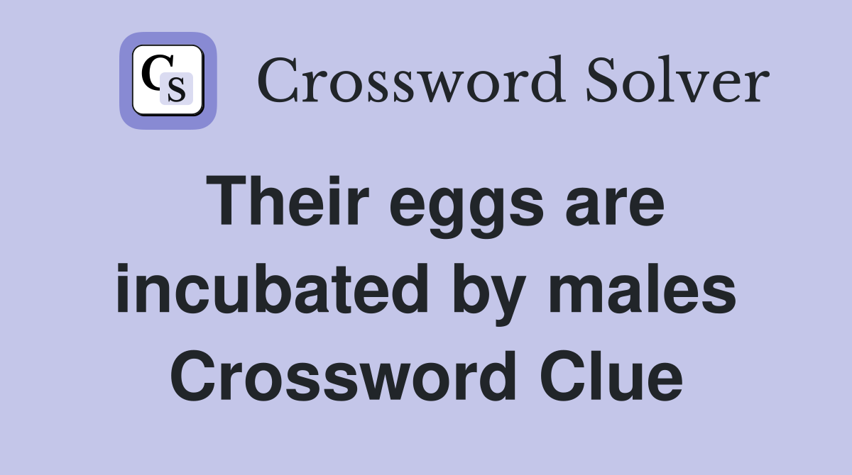 Their eggs are incubated by males Crossword Clue