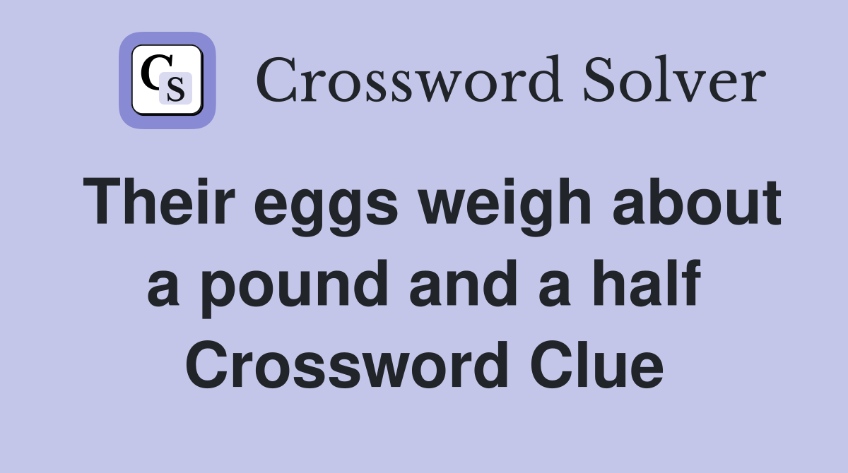 Their eggs weigh about a pound and a half Crossword Clue