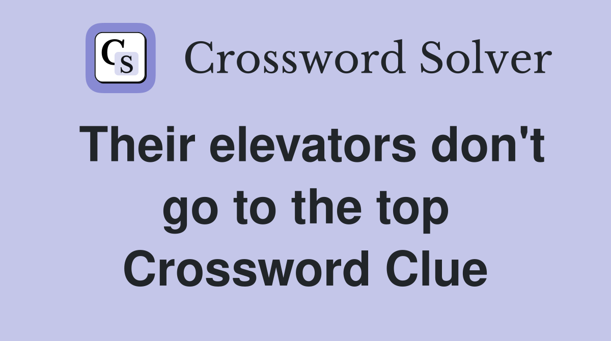 Their elevators don't go to the top Crossword Clue