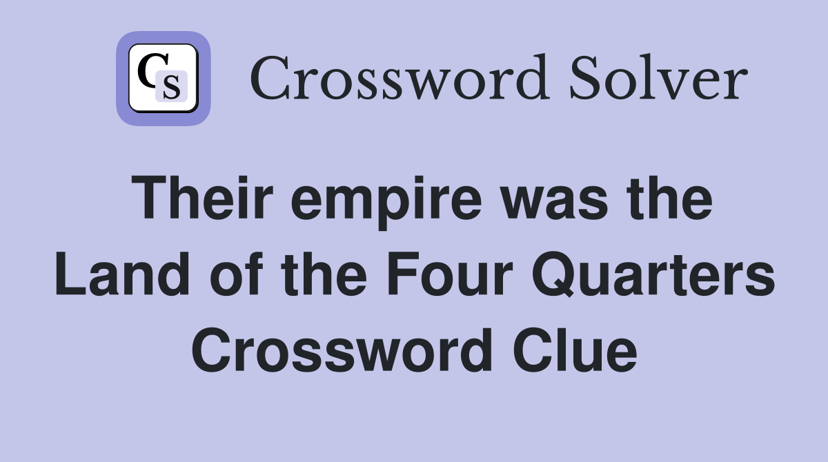 Their empire was the Land of the Four Quarters Crossword Clue