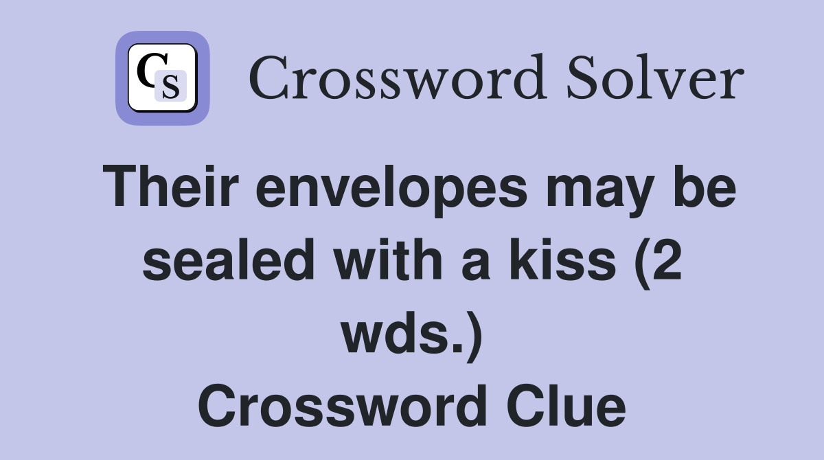 Their envelopes may be sealed with a kiss (2 wds.) Crossword Clue