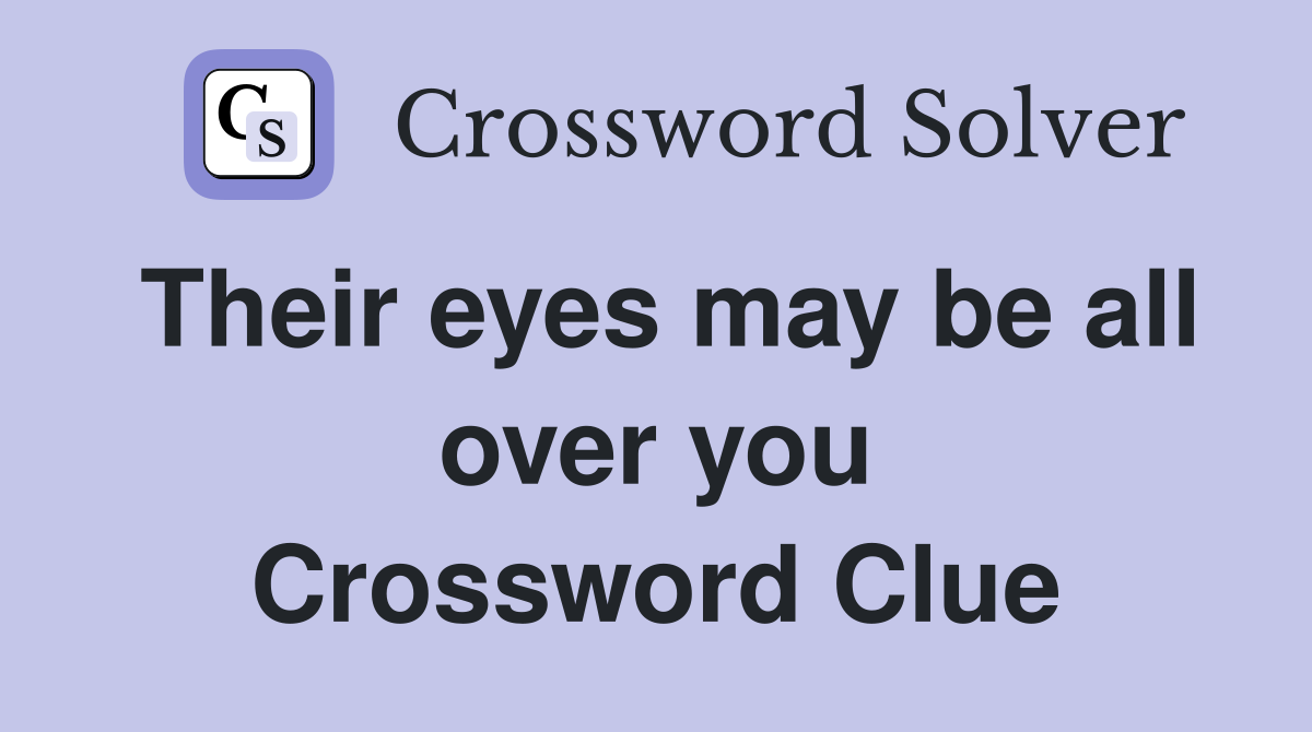 Their eyes may be all over you Crossword Clue