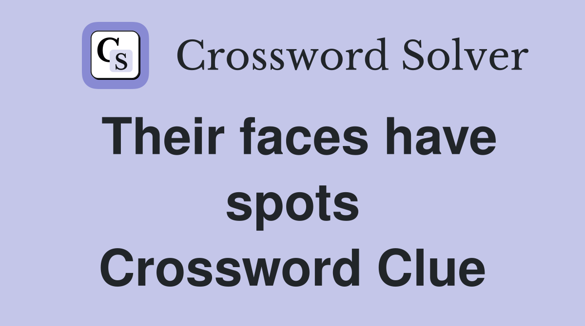 Their faces have spots Crossword Clue