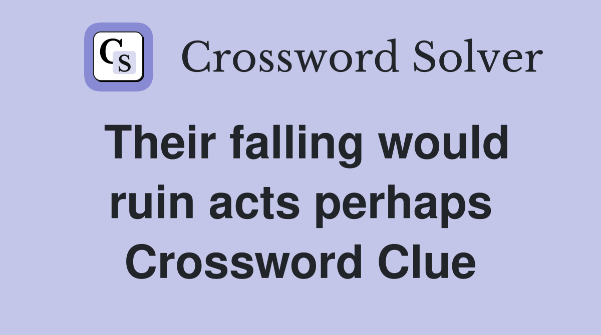 Their falling would ruin acts perhaps Crossword Clue