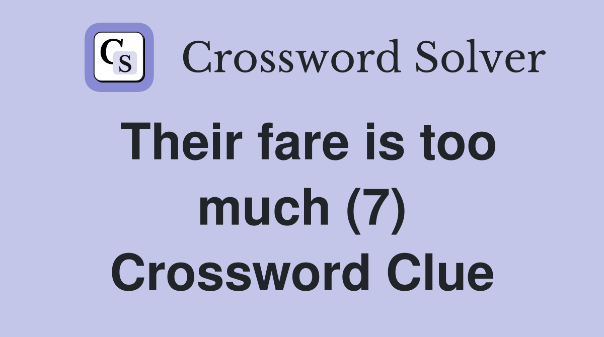 Their fare is too much (7) Crossword Clue