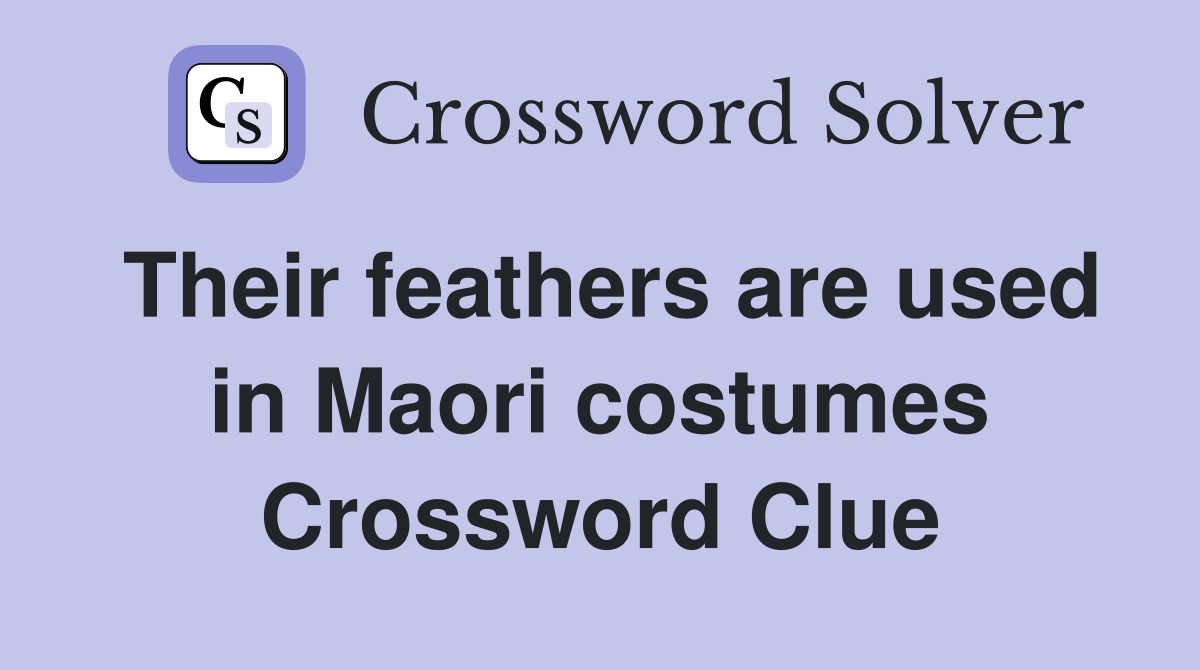 Their feathers are used in Maori costumes Crossword Clue
