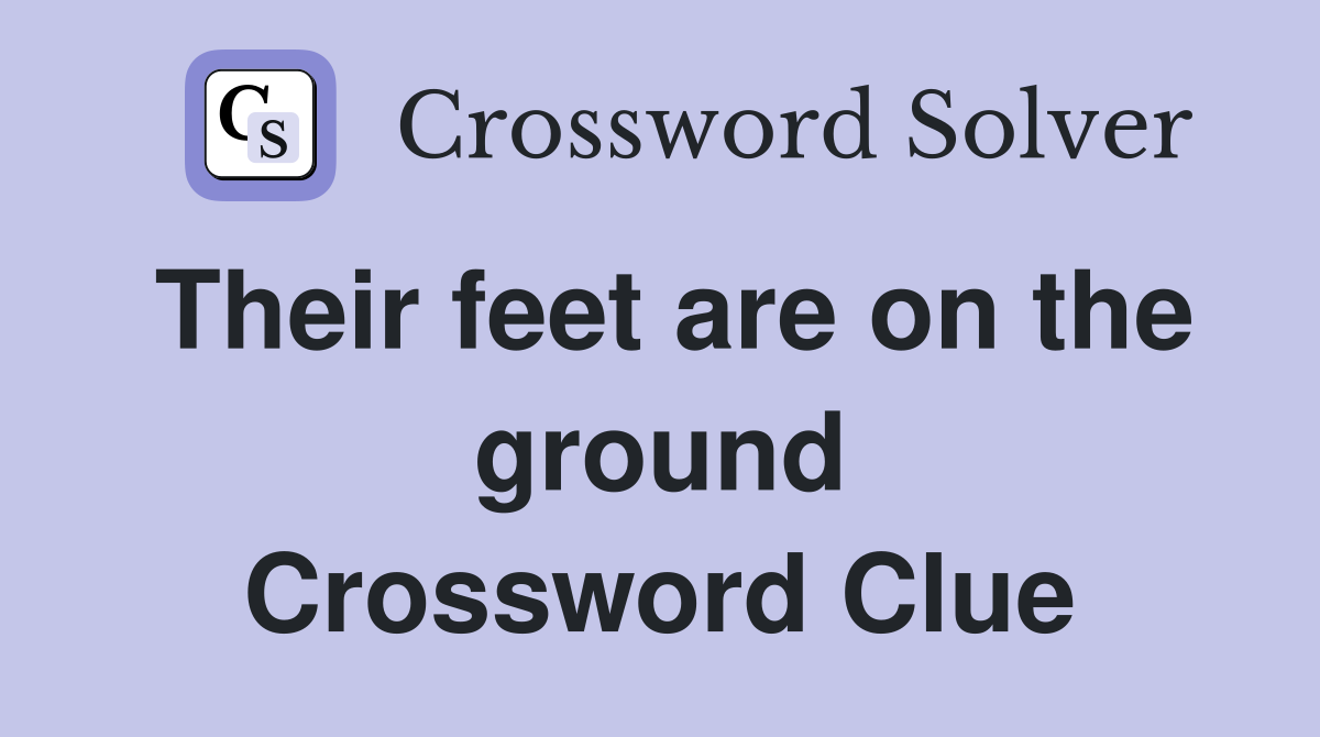 Their feet are on the ground Crossword Clue