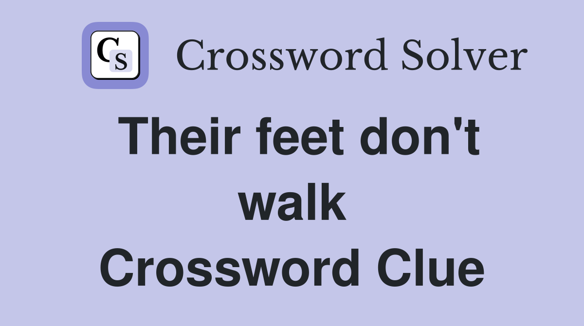 Their feet don't walk Crossword Clue