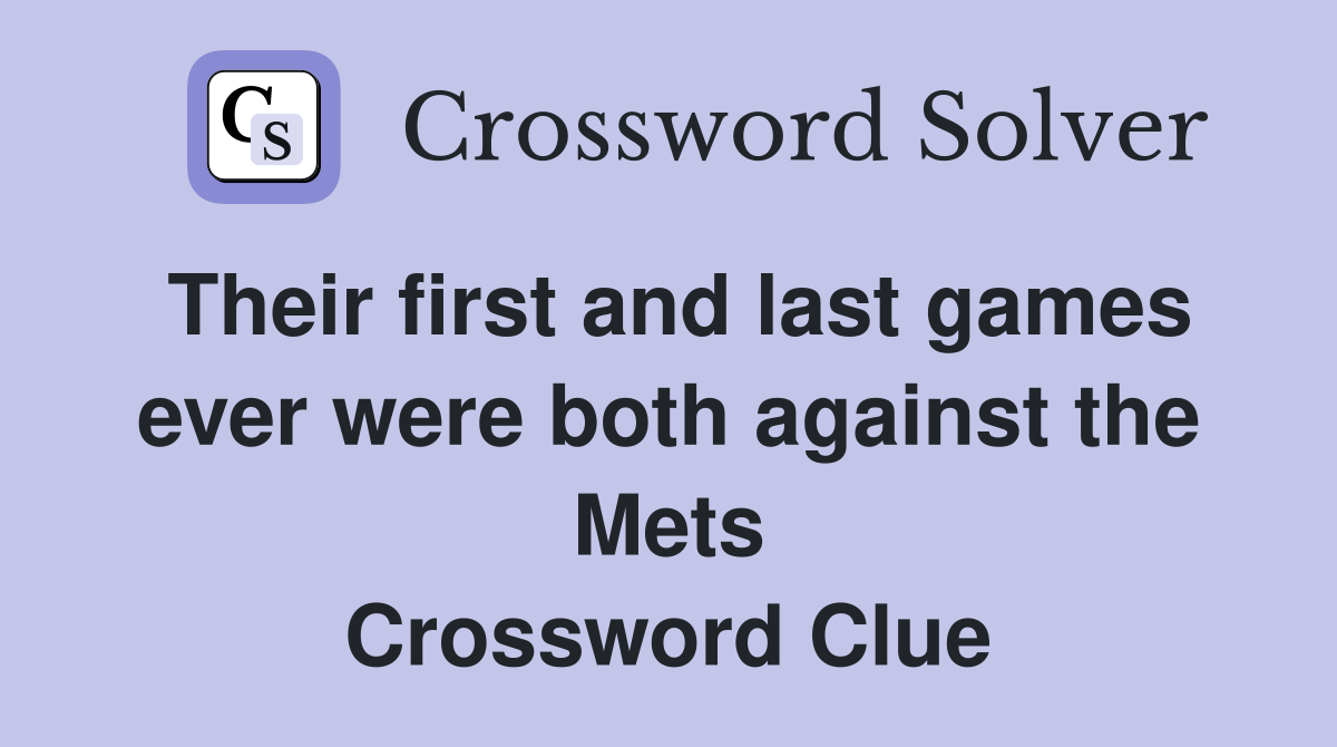 Their first and last games ever were both against the Mets Crossword Clue