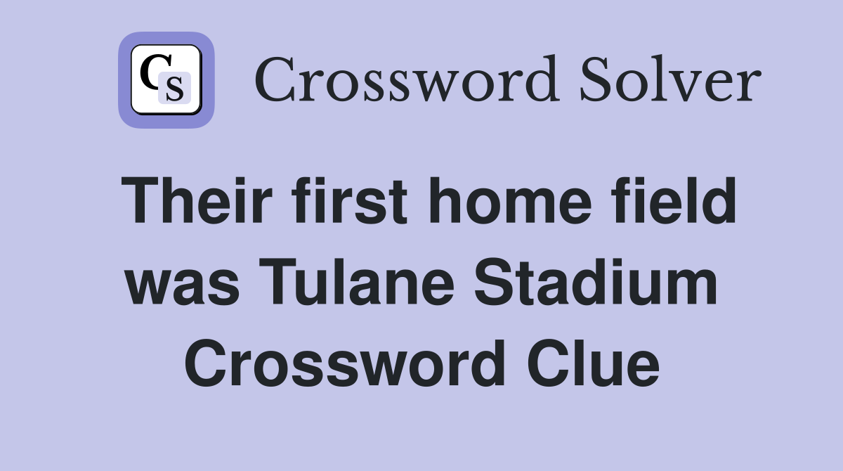 Their first home field was Tulane Stadium Crossword Clue