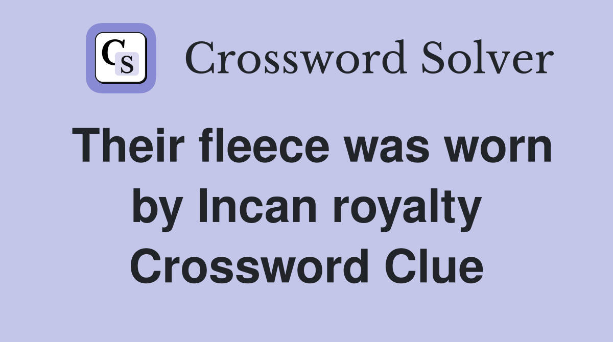 Their fleece was worn by Incan royalty Crossword Clue