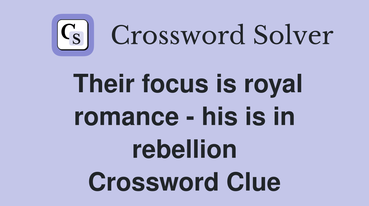 Their focus is royal romance - his is in rebellion Crossword Clue