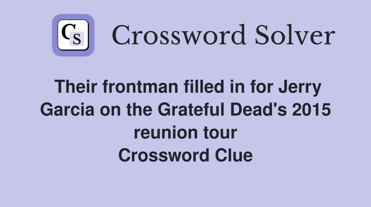 Their frontman filled in for Jerry Garcia on the Grateful Dead's 2015 reunion tour Crossword Clue
