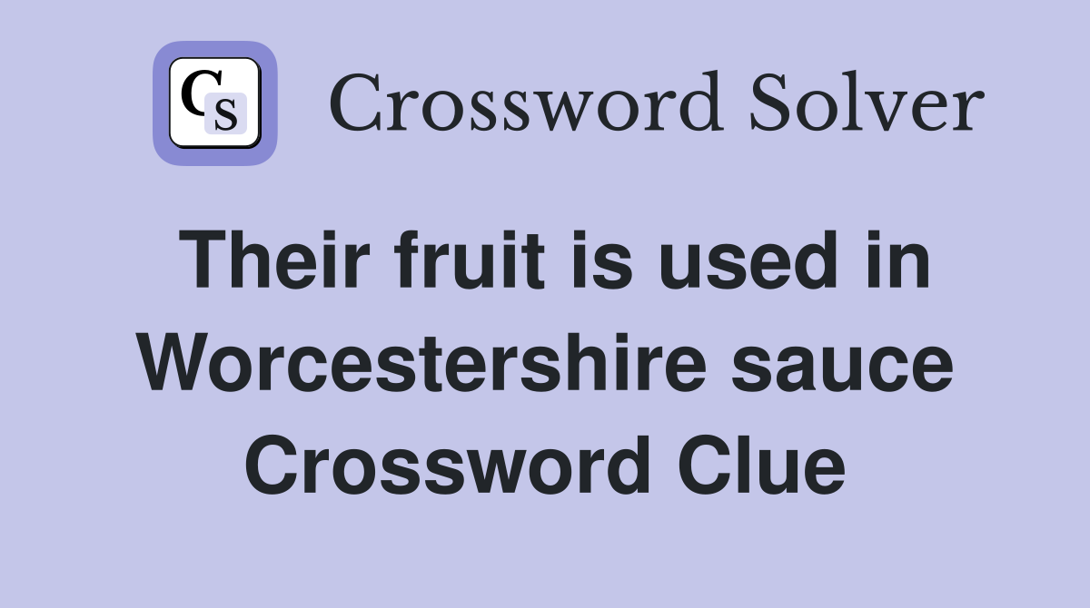 Their fruit is used in Worcestershire sauce Crossword Clue