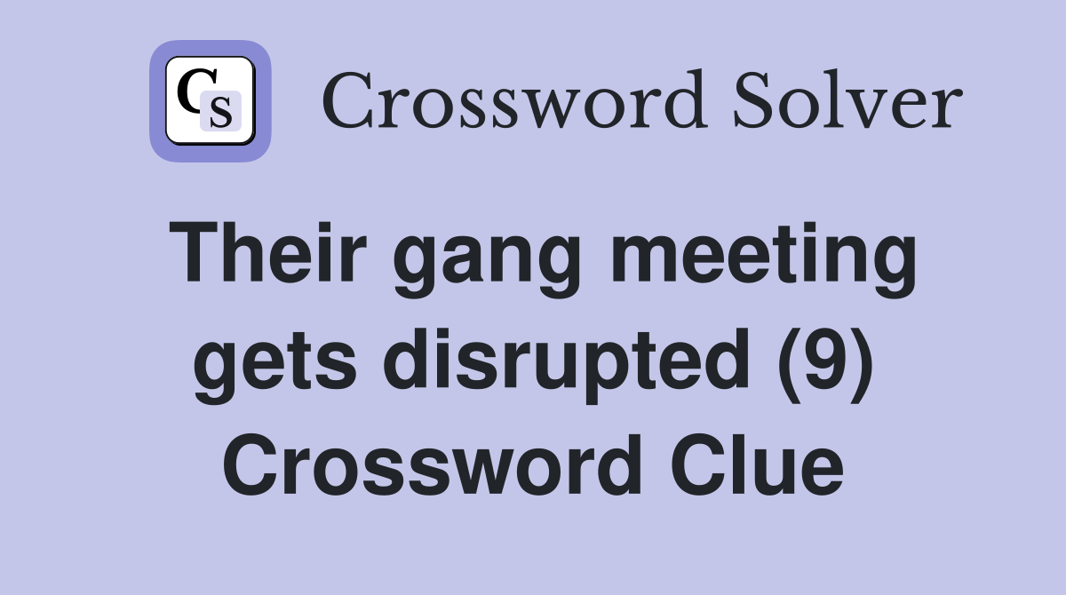 Their gang meeting gets disrupted (9) Crossword Clue